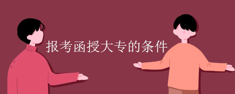 函授大专报名需要什么条件