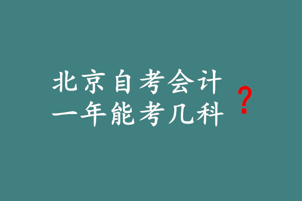 北京自考会计一年能考几科