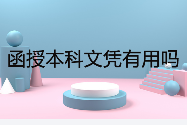 函授本科文凭有用吗？需读几年才能毕业？