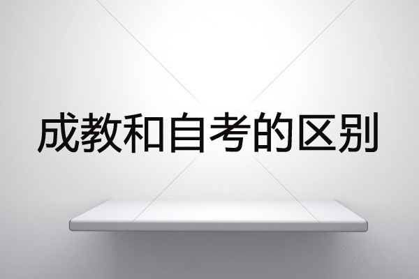 成教和自考的区别在哪里？哪个更好？