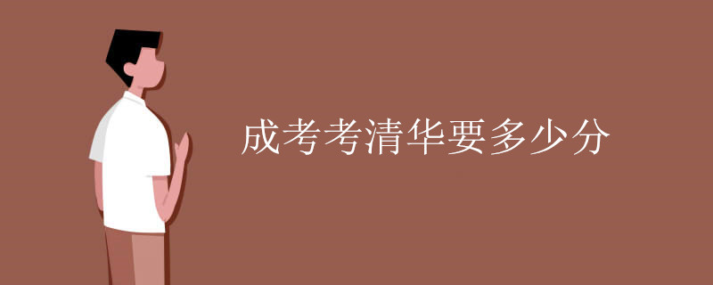 成考考清华要多少分 通过成考能上清华吗？_www.epx365.cn