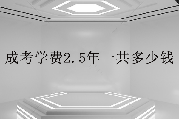 经验：成考大专费用大概要多少？2.5年学费一共多少？
