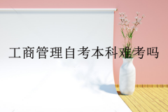 工商管理自考本科难考吗？需要考哪些科目？