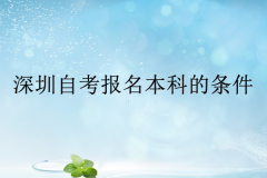 深圳自考报名本科的条件是什么？