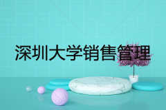 深圳成人大学销售管理自考课程介绍