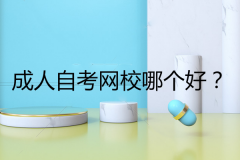 成人自考网校哪个好？如何找一个可信任的机构呢？