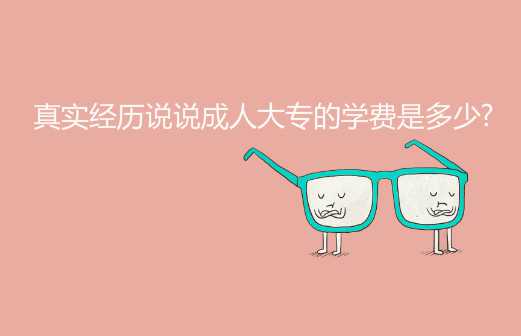 真实经历说说成人大专的学费是多少?
