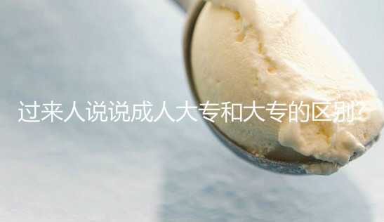 过来人说说成人大专和大专的区别?
