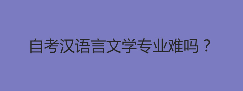 自考汉语言文学专业难吗