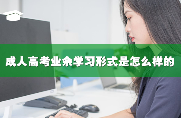 成人高考业余学习形式是怎么样的