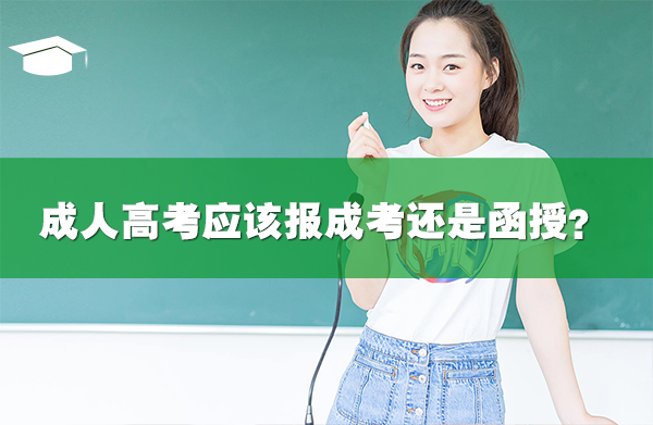 成人高考应该报成考还是函授？