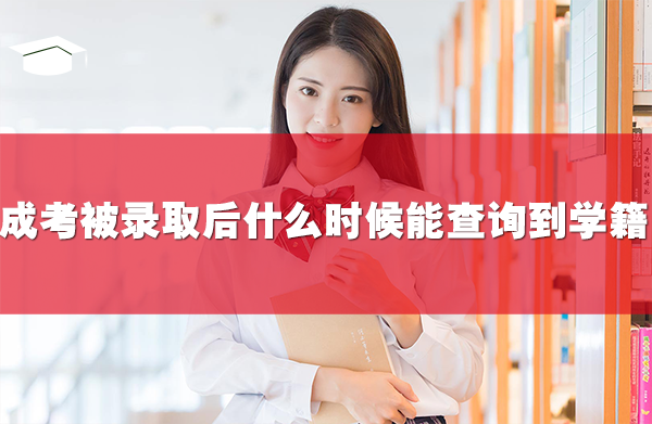 成考被录取后，什么时候能查询到学籍
