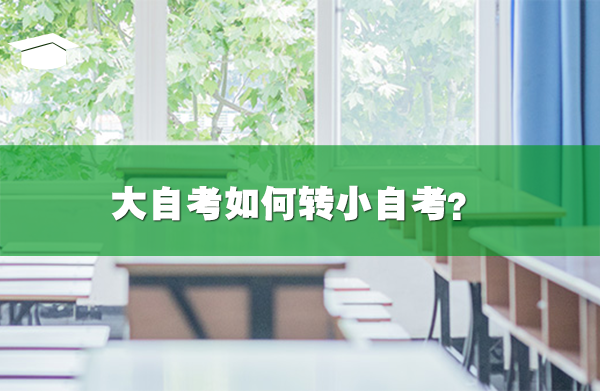大自考如何转小自考?