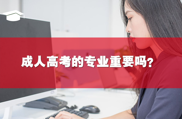 成人高考的专业重要吗？