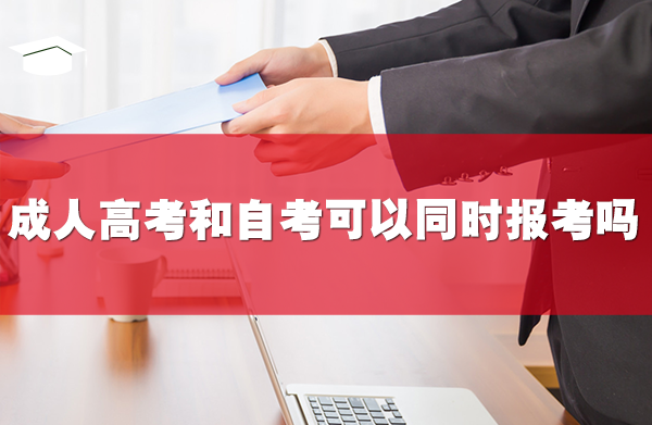 成人高考和自考本科可以同时报考吗