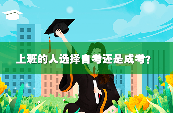 上班的人选择自考还是成考?