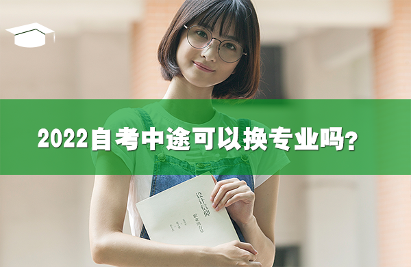 2022自考中途可以换专业吗？