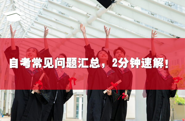 自考常见问题汇总，2分钟速解！