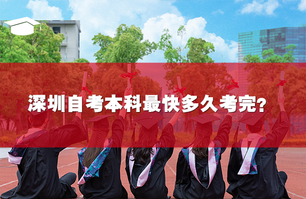 深圳自考本科最快多久考完
