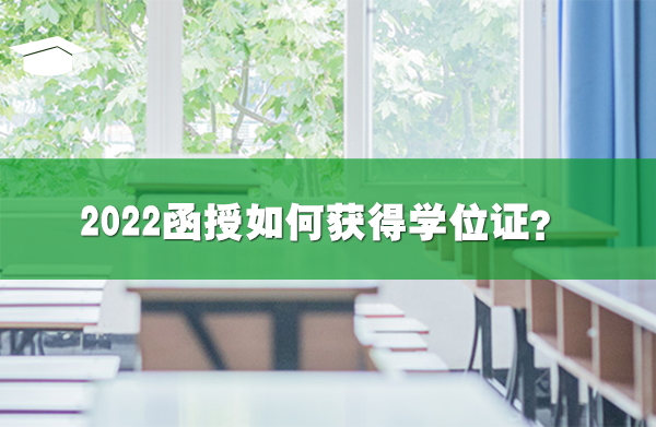 2022函授如何获得学位证？