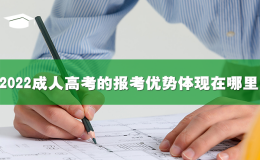 2022成人高考的报考优势体现在哪里？
