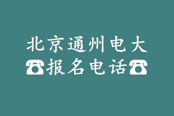 北京通州电大报名电话