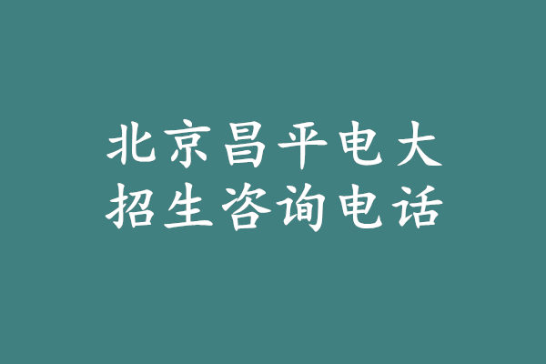 北京昌平电大招生咨询电话.jpg