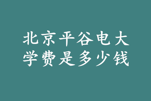 北京平谷电大学费多少钱