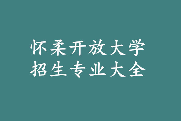 怀柔开放大学招生专业