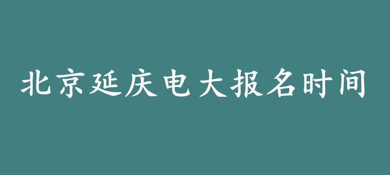 北京延庆电大报名时间