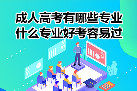 成人高考有哪些专业？什么专业好考容易过