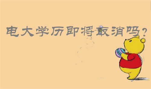 电大学历即将取消吗?电大学历即将取消吗