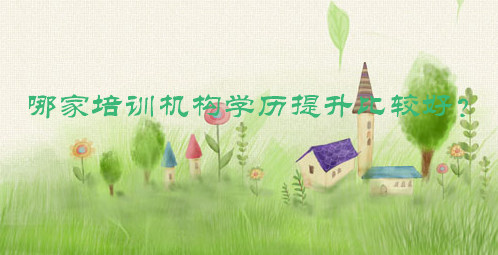哪家培训机构学历提升比较好