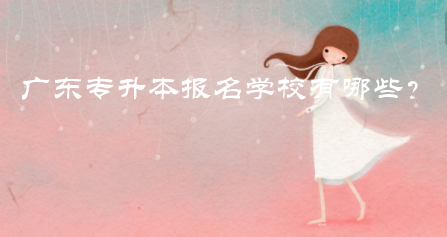 广东专升本报名学校有哪些