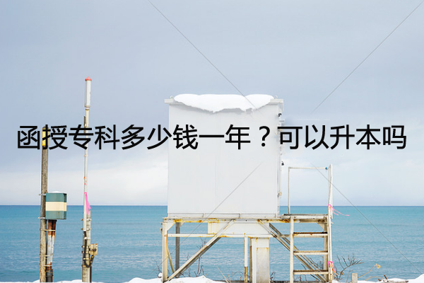函授专科多少钱一年？可以升本吗？