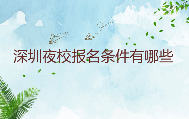 深圳夜校报名条件有哪些？费用是多少？