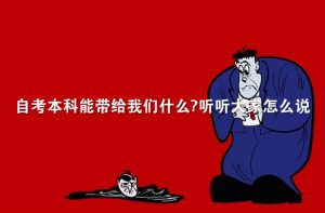 自考本科能带给我们什么？听听大家怎么说