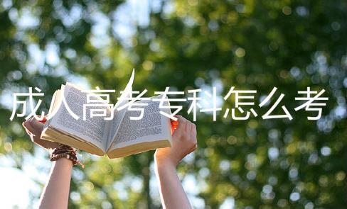 成人高考专科怎么考？成人高考专科怎么选学校？