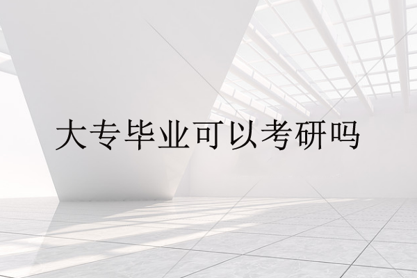 大专毕业可以考研吗