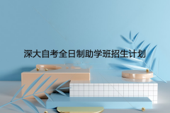 深大自考办是正规的吗？深大自考全日制助学班招生计划