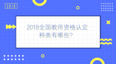2018全国教师资格认定种类有哪些？