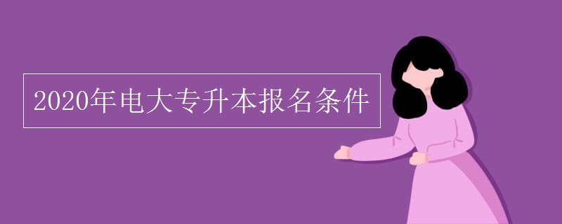 2020年电大专升本报考条件