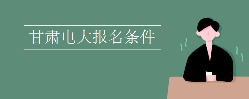 甘肃电大报名条件