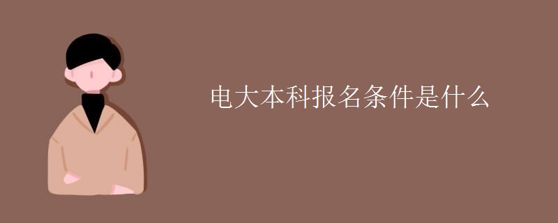 电大本科报名条件是什么