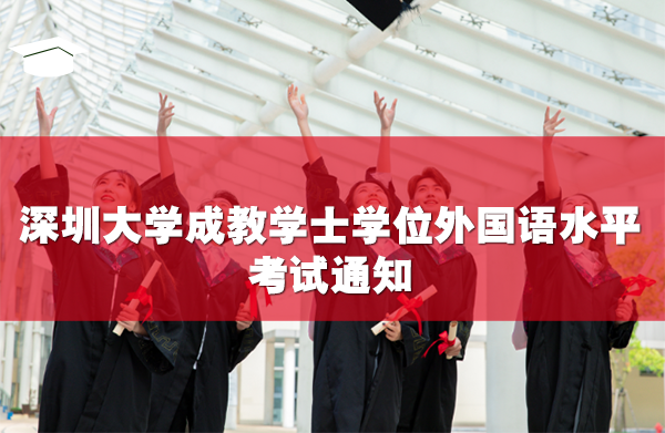 深圳大学成教学士学位外国语水平考试通知
